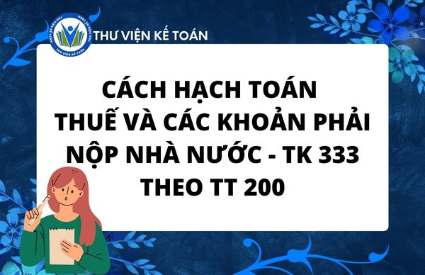 Cách hạch toán thuế và các khoản phải nộp nhà nước - TK 333 TT 200