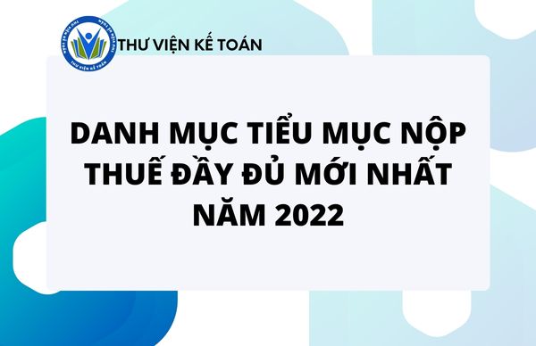 Danh mục tiểu mục nộp thuế đầy đủ mới nhất năm 2022