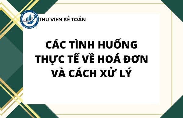 Các tình huống thực tế về hoá đơn và cách xử lý