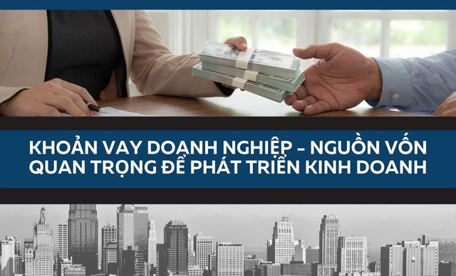 Khoản vay doanh nghiệp - Nguồn vốn quan trọng để phát triển kinh doanh