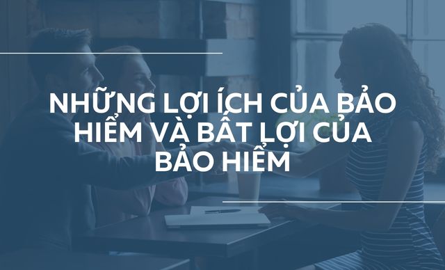 Những lợi ích của bảo hiểm và bất lợi của bảo hiểm