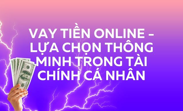 Vay tiền online - Lựa chọn thông minh trong tài chính cá nhân