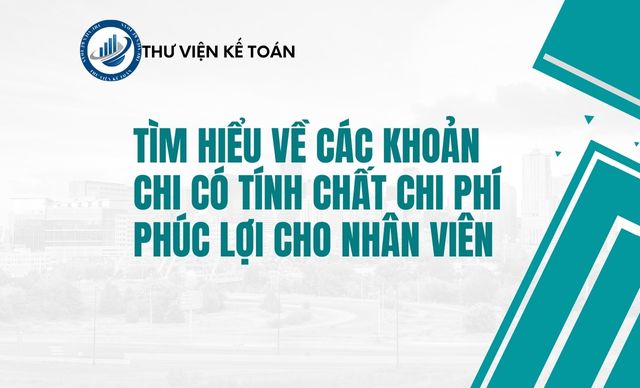 Tìm hiểu về các khoản chi có tính chất chi phí phúc lợi cho nhân viên