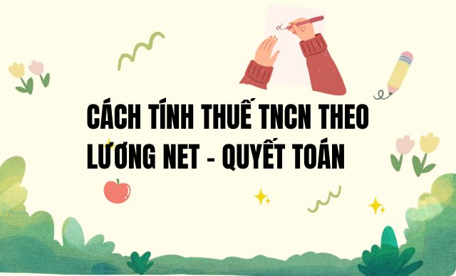 Cách tính thuế TNCN theo lương NET - Quyết toán