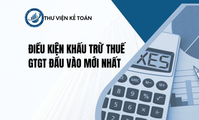 Điều kiện khấu trừ thuế GTGT đầu vào mới nhất